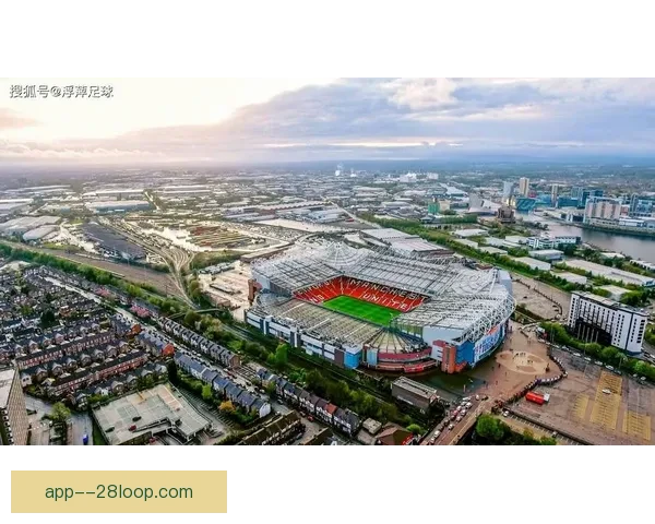 曼联官网发布老特拉福德球场新赛季数字化升级平面图全面揭秘看点